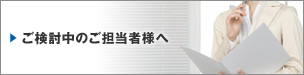 ご検討中のご担当者様へ