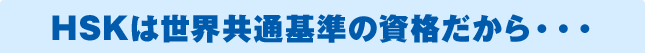HSKは世界共通基準の資格だから…