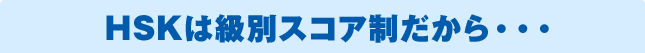 HSKは級別スコア制だから…